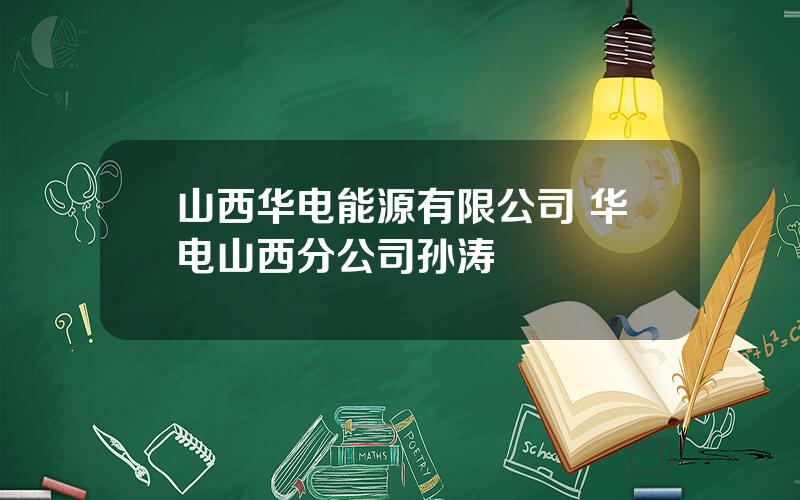 山西华电能源有限公司 华电山西分公司孙涛